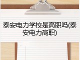 泰安电力学校是高职吗(泰安电力高职)