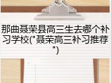 那曲聂荣县高三生去哪个补习学校("聂荣高三补习推荐")