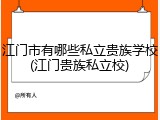 江门市有哪些私立贵族学校(江门贵族私立校)