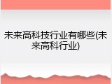 未来高科技行业有哪些(未来高科行业)