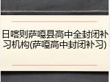日喀则萨嘎县高中全封闭补习机构(萨嘎高中封闭补习)
