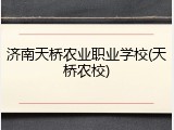 济南天桥农业职业学校(天桥农校)
