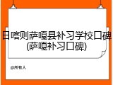 日喀则萨嘎县补习学校口碑(萨嘎补习口碑)