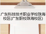 广东科技技术职业学校珠海校区(广东职校珠海校区)