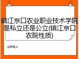 镇江京口农业职业技术学院是私立还是公立(镇江京口农院性质)