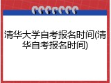 清华大学自考报名时间(清华自考报名时间)