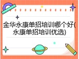 金华永康单招培训哪个好(永康单招培训优选)