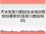 天水张家川数控车床培训班技校哪家好(张家川数控培训)