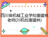 四川省机械工业学校唐建林老师(川机校唐建林)