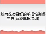 黔南荔波县好的单招培训哪里有(荔波单招培训)