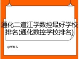 通化二道江学数控最好学校排名(通化数控学校排名)