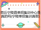 商丘宁陵县单招集训中心是真的吗(宁陵单招集训真假)