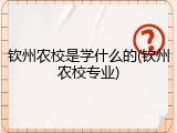 钦州农校是学什么的(钦州农校专业)
