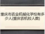 重庆市农业机械化学校有多少人(重庆农机校人数)