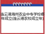 连云港海州农业中专学校哪年成立(连云港农校成立年)