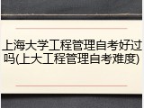 上海大学工程管理自考好过吗(上大工程管理自考难度)