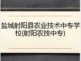 盐城射阳县农业技术中专学校(射阳农技中专)