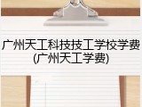 广州天工科技技工学校学费(广州天工学费)
