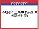 本地考不上高中怎么办(中考落榜对策)