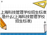 上海科技管理学校招生标准是什么(上海科技管理学校招生标准)