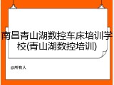 南昌青山湖数控车床培训学校(青山湖数控培训)