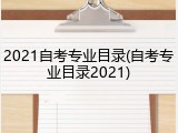 2021自考专业目录(自考专业目录2021)