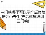 三门峡哪里可以学产后修复培训中专生(产后修复培训三门峡)