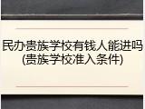 民办贵族学校有钱人能进吗(贵族学校准入条件)