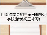 山南措美县初三全日制补习学校(措美初三补习)