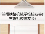 兰州铁路机械学校校友会(兰铁机校校友会)