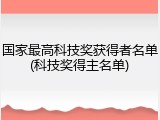 国家最高科技奖获得者名单(科技奖得主名单)