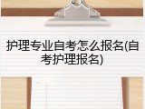 护理专业自考怎么报名(自考护理报名)