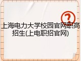 上海电力大学校园官网职高招生(上电职招官网)