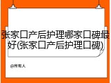 张家口产后护理哪家口碑最好(张家口产后护理口碑)
