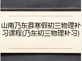 山南乃东县寒假初三物理补习课程(乃东初三物理补习)