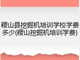 稷山县挖掘机培训学校学费多少(稷山挖掘机培训学费)