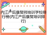 内江产后康复师培训学校排行榜(内江产后康复培训排行)