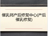 催乳师产后修复中心(产后催乳修复)