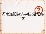 河南洛阳经济学校(洛阳经校)