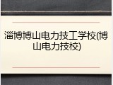 淄博博山电力技工学校(博山电力技校)