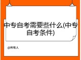 中专自考需要些什么(中专自考条件)