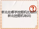 新北在哪学挖掘机比较好(新北挖掘机培训)