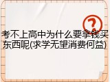 考不上高中为什么要拿钱买东西呢(求学无望消费何益)