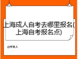 上海成人自考去哪里报名(上海自考报名点)