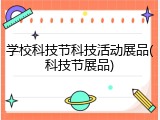 学校科技节科技活动展品(科技节展品)
