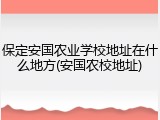 保定安国农业学校地址在什么地方(安国农校地址)