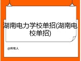 湖南电力学校单招(湖南电校单招)