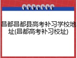 昌都昌都县高考补习学校地址(昌都高考补习校址)