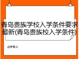 青岛贵族学校入学条件要求最新(青岛贵族校入学条件)