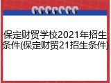 保定财贸学校2021年招生条件(保定财贸21招生条件)
